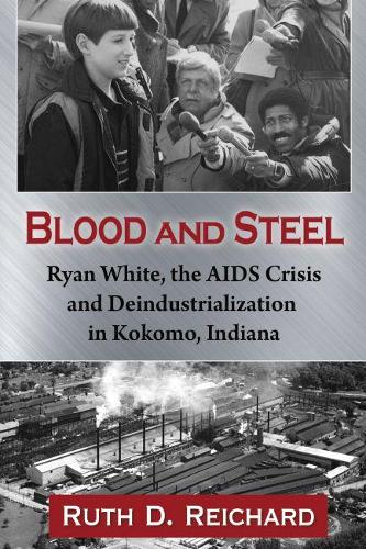 Бумажная книга «Blood and Steel: Ryan White, the AIDS Crisis and Deindustrialization in Kokomo, Indiana», автор Рут Д. Рейхард - фото №1