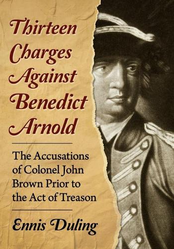 Бумажная книга «Thirteen Charges Against Benedict Arnold: The Accusations of Colonel John Brown Prior to the Act of Treason», автор Эннис Дулинг - фото №1