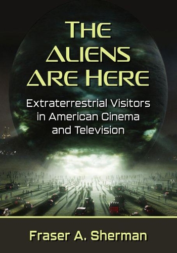 Бумажная книга «The Aliens Are Here: Extraterrestrial Visitors in American Cinema and Television», автор Фрейзер А. Шерман - фото №1