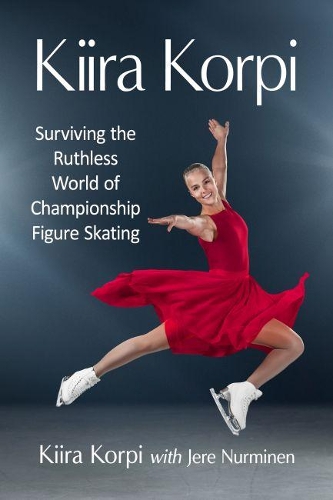 Бумажная книга «Kiira Korpi: Surviving the Ruthless World of Championship Figure Skating», авторов Йере Нурминен, Кира Корпи - фото №1