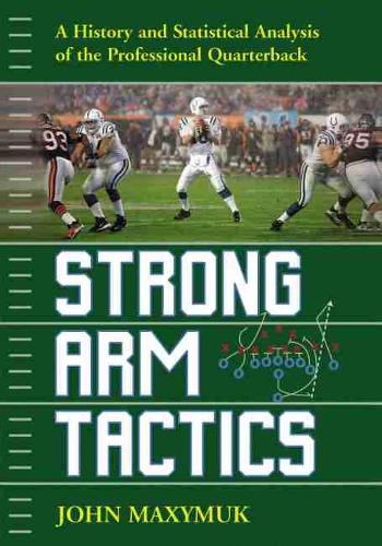Бумажная книга «Strong Arm Tactics: A History and Statistical Analysis of the Professional Quarterback», автор Джон Максимук - фото №1