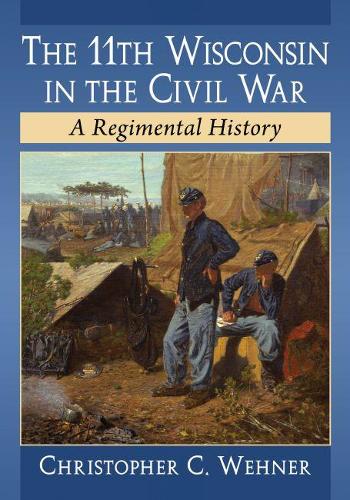 Бумажная книга «The 11th Wisconsin in the Civil War: A Regimental History», автор Кристофер К. Вехнер - фото №1