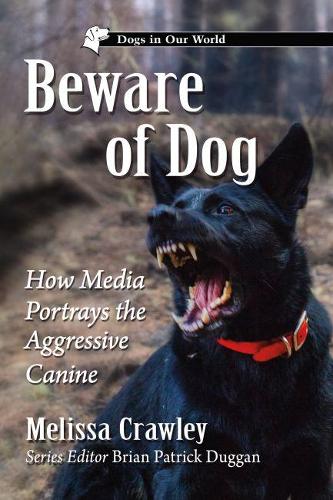 Бумажная книга «Beware of Dog: How Media Portrays the Aggressive Canine», авторов Брайан Патрик Дагган, Мелисса Кроули - фото №1