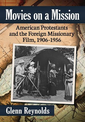 Паперова книга «Movies on a Mission: American Protestants and the Foreign Missionary Film, 1906-1956», автор Гленн Рейнольдс - фото №1