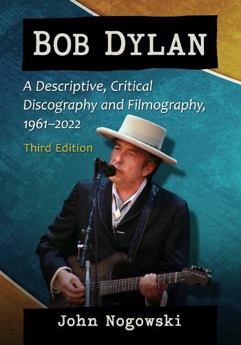 Бумажная книга «Bob Dylan: A Descriptive, Critical Discography and Filmography, 1961-2020, 3d ed.», автор Джон Ноговски - фото №1