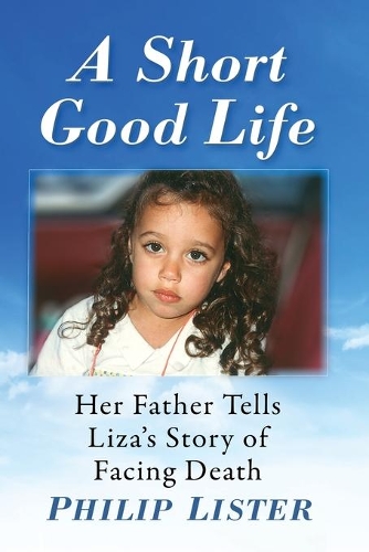 Бумажная книга «A Short Good Life: Her Father Tells Liza's Story of Facing Death», автор Филип Листер - фото №1