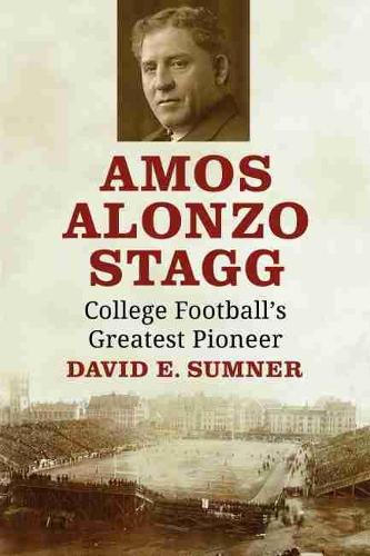 Бумажная книга «Amos Alonzo Stagg: College Football's Greatest Pioneer», автор Дэвид Э. Самнер - фото №1