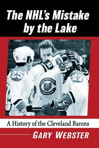 Бумажная книга «The NHL's Mistake by the Lake: A History of the Cleveland Barons», автор Гэри Уэбстер - фото №1