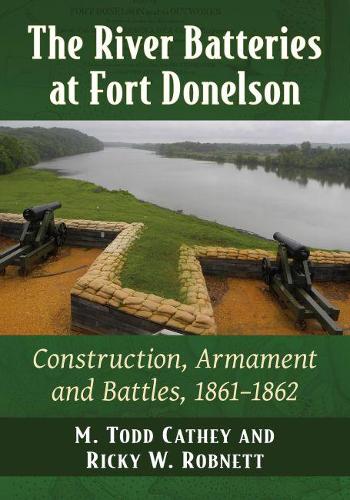 Бумажная книга «The River Batteries at Fort Donelson: Construction, Armament and Battles, 1861-1862», авторов М. Тодд Кеті, Рики В. Робнетт - фото №1