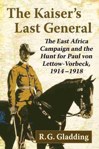 Бумажная книга «The Kaiser's Last General: The East Africa Campaign and the Hunt for Paul von Lettow-Vorbeck, 1914-1918», автор Р.Г. Глэддинг - фото №1