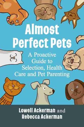 Бумажная книга «Almost Perfect Pets: A Proactive Guide to Selection, Health Care and Pet Parenting», авторов Лоуэлл Акерман, Ребекка Акерман - фото №1