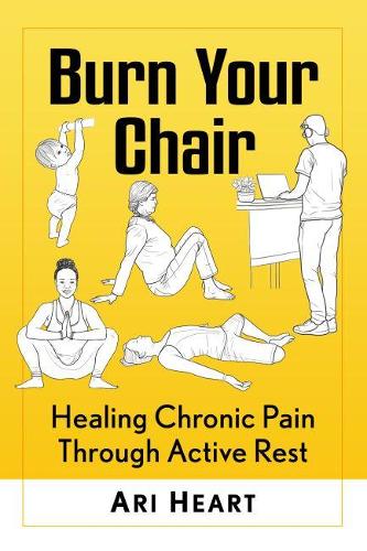 Бумажная книга «Burn Your Chair: Healing Chronic Pain Through Active Rest», автор Ари Харт - фото №1