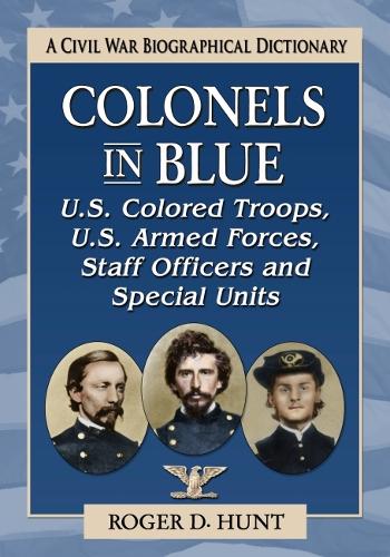 Паперова книга «Colonels in Blue-U.S. Colored Troops, U.S. Armed Forces, Staff Officers and Special Units: A Civil War Biographical Dictionary», автор Роджер Д. Хант - фото №1