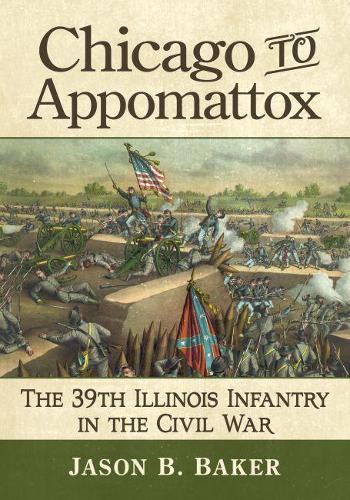 Бумажная книга «Chicago to Appomattox: The 39th Illinois Infantry in the Civil War», автор Джейсон Б. Бейкер - фото №1