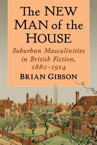 Бумажная книга «The New Man of the House: Suburban Masculinities in British Fiction, 1880-1914», автор Брайан Гибсон - фото №1