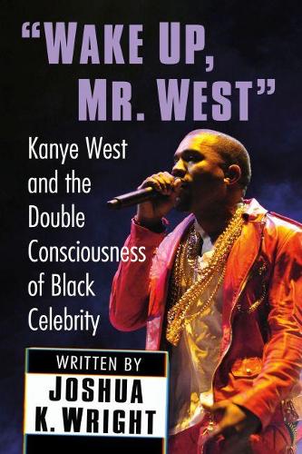 Бумажная книга «"Wake Up, Mr. West": Kanye West and the Double Consciousness of Black Celebrity», автор Джошуа К. Райт - фото №1