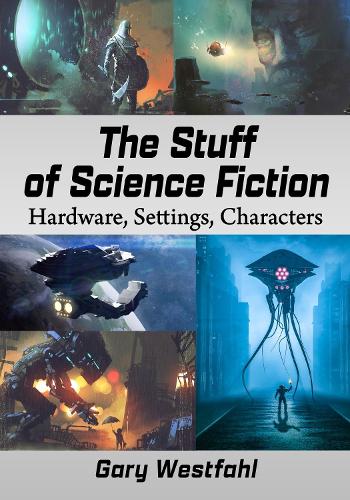 Бумажная книга «The Stuff of Science Fiction: Hardware, Settings, Characters», автор Гэри Вестфал - фото №1