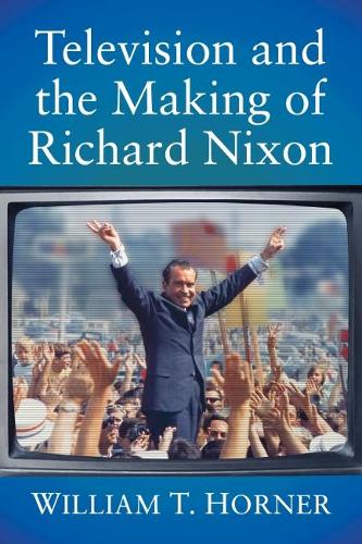 Бумажная книга «Television and the Making of Richard Nixon», автор Уильям Т. Хорнер - фото №1