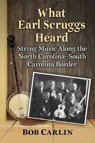 Бумажная книга «What Earl Scruggs Heard: String Music Along the North Carolina-South Carolina Border», автор Боб Карлин - фото №1