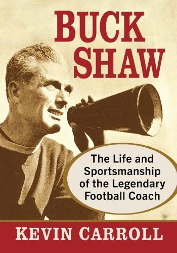 Бумажная книга «Buck Shaw: The Life and Sportsmanship of the Legendary Football Coach», автор Кевин Кэрролл - фото №1