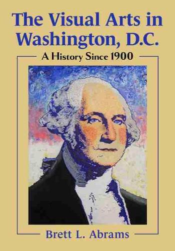 Бумажная книга «The Visual Arts in Washington, D.C.: A History Since 1900», автор Бретт Л. Абрамс - фото №1