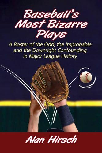 Бумажная книга «Baseball's Most Bizarre Plays: A Roster of the Odd, the Improbable and the Downright Confounding in Major League History», автор Алан Хирш - фото №1