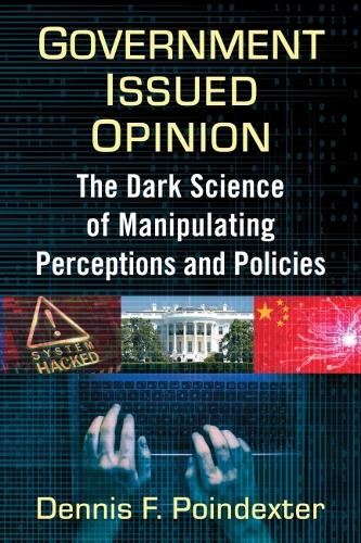 Бумажная книга «Government Issued Opinion: The Dark Science of Manipulating Perceptions and Policies», автор Деннис Ф. Пойндекстер - фото №1