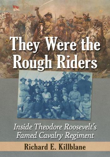 Паперова книга «They Were the Rough Riders: Inside Theodore Roosevelt's Famed Cavalry Regiment», автор Річард Е. Кіллблейн - фото №1