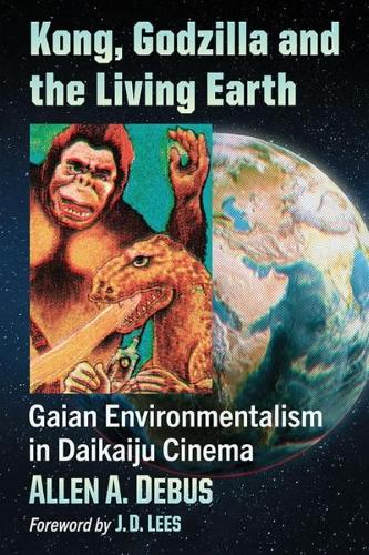 Бумажная книга «Kong, Godzilla and the Living Earth: Gaian Environmentalism in Daikaiju Cinema», автор Аллен А. Дебус - фото №1