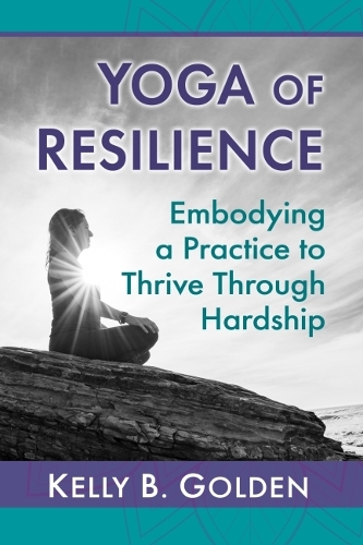Бумажная книга «Yoga of Resilience: Embodying a Practice to Thrive Through Hardship», автор Келли Б. Голден - фото №1