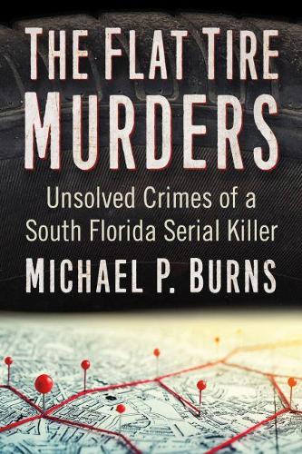 Бумажная книга «The Flat Tire Murders: Unsolved Crimes of a South Florida Serial Killer», автор Майкл П. Бернс - фото №1