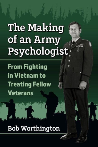 Бумажная книга «The Making of an Army Psychologist: From Fighting in Vietnam to Treating Fellow Veterans», автор Боб Уортингтон - фото №1