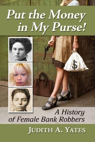 Бумажная книга «Put the Money in My Purse!: A History of Female Bank Robbers», автор Джудит А. Йейтс - фото №1