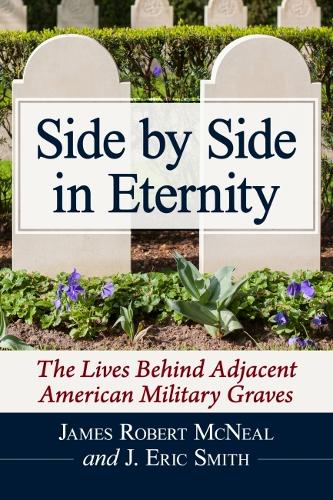 Бумажная книга «Side by Side in Eternity: The Lives Behind Adjacent American Military Graves», авторов Дж. Эрик Смит, Джеймс Роберт Макнил - фото №1