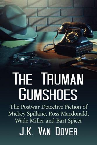 Бумажная книга «The Truman Gumshoes: The Postwar Detective Fiction of Mickey Spillane, Ross Macdonald, Wade Miller and Bart Spicer», автор Дж. К. Ван Довер - фото №1