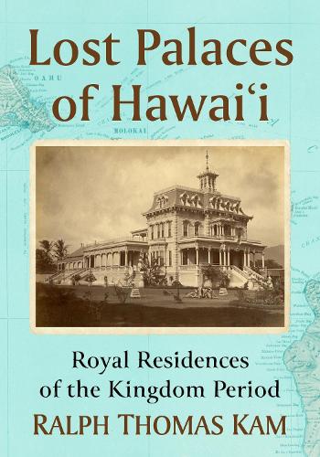 Бумажная книга «Lost Palaces of Hawai'i: Royal Residences of the Kingdom Period», автор Ральф Томас Кам - фото №1