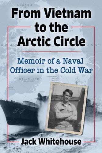 Бумажная книга «From Vietnam to the Arctic Circle: Memoir of a Naval Officer in the Cold War», автор Джек Уайтхаус - фото №1