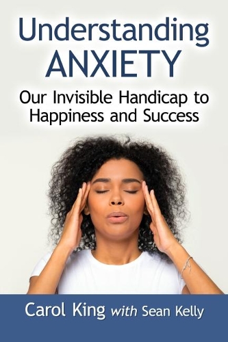 Паперова книга «Understanding Anxiety: Our Invisible Handicap to Happiness and Success», авторів Керол Кінг, Шон Келлі - фото №1