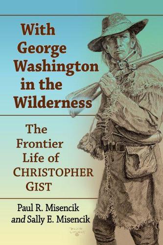 Бумажная книга «With George Washington in the Wilderness: The Frontier Life of Christopher Gist», авторов Пол Р. Мизенчик, Салли Е. Мизенчик - фото №1