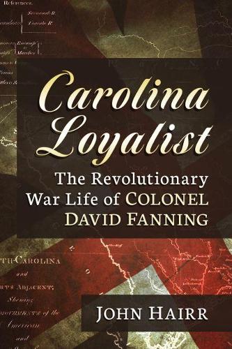 Паперова книга «Carolina Loyalist: The Revolutionary War Life of Colonel David Fanning», автор Джон Хайрр - фото №1