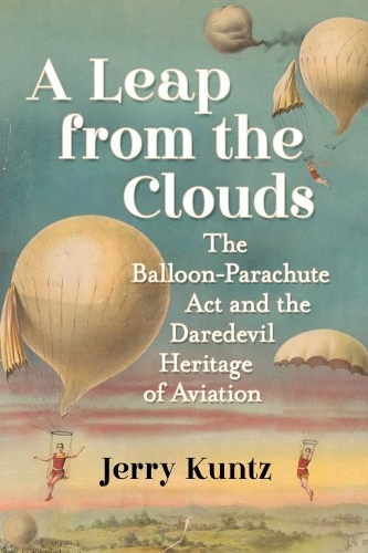 [object Object] «A Leap from the Clouds: The Balloon-Parachute Act and the Daredevil Heritage of Aviation», автор Джеррі Кунц - фото №1