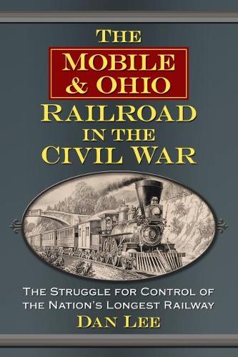 Бумажная книга «The Mobile & Ohio Railroad in the Civil War: The Struggle for Control of the Nation's Longest Railway», автор Дэн Ли - фото №1