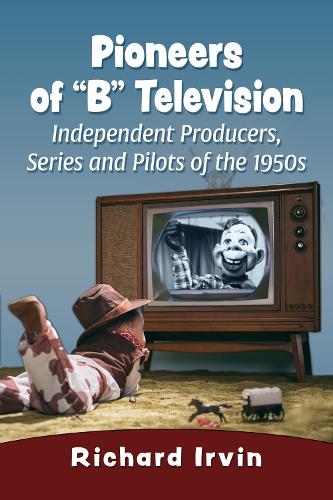 Бумажная книга «Pioneers of "B" Television: Independent Producers, Series and Pilots of the 1950s», автор Ричард Ирвин - фото №1