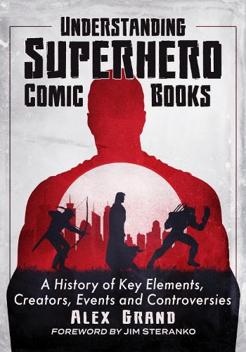 Бумажная книга «Understanding Superhero Comic Books: A History of Key Elements, Creators, Events and Controversies», автор Алекс Гранд - фото №1