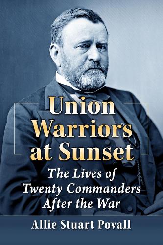 Бумажная книга «Union Warriors at Sunset: The Lives of Twenty Commanders After the War», автор Алли Стюарт Повалл - фото №1