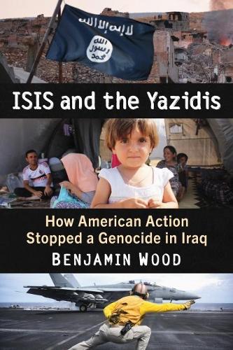 [object Object] «ISIS and the Yazidis: How American Action Stopped a Genocide in Iraq», автор Бенджамин Вуд - фото №1