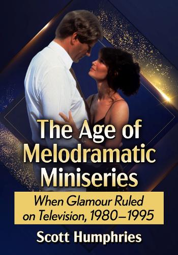 Бумажная книга «The Age of Melodramatic Miniseries: When Glamour Ruled on Television, 1980-1995», автор Скотт Хамфрис - фото №1