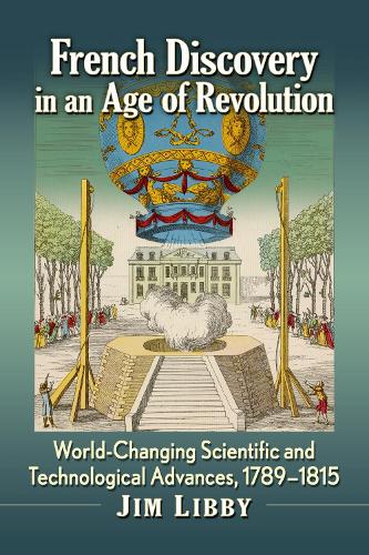 Бумажная книга «French Discovery in an Age of Revolution: World-Changing Scientific and Technological Advances, 1789-1815», автор Джим Либби - фото №1