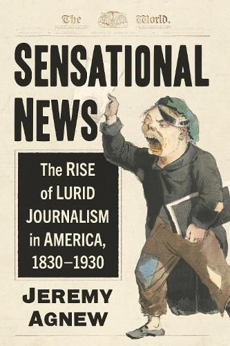 Бумажная книга «Sensational News: The Rise of Lurid Journalism in America, 1830-1930», автор Джереми Агнью - фото №1