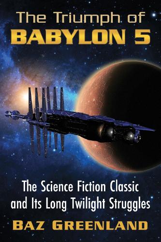 Бумажная книга «The Triumph of Babylon 5: The Science Fiction Classic and Its Long Twilight Struggles», автор Баз Гринланд - фото №1